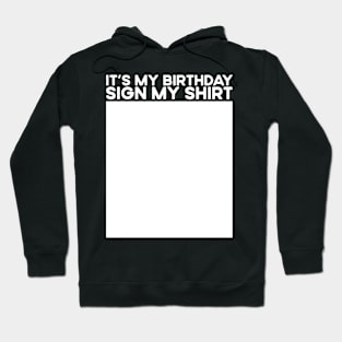 It's My Birthday Sign My Shirt Funny Birthday Hoodie